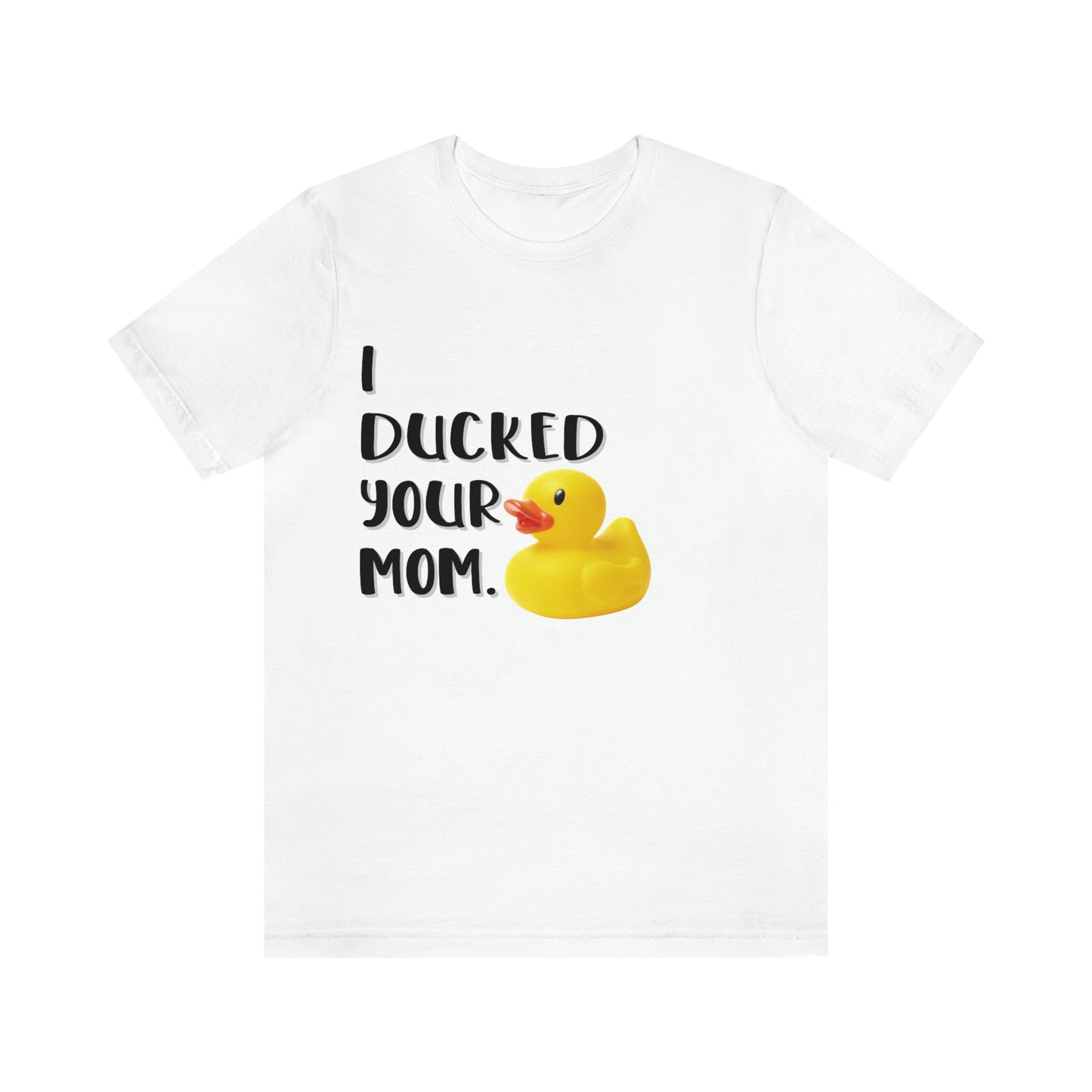 I Ducked Your Mom Graphic Unisex Short Sleeve T-Shirt