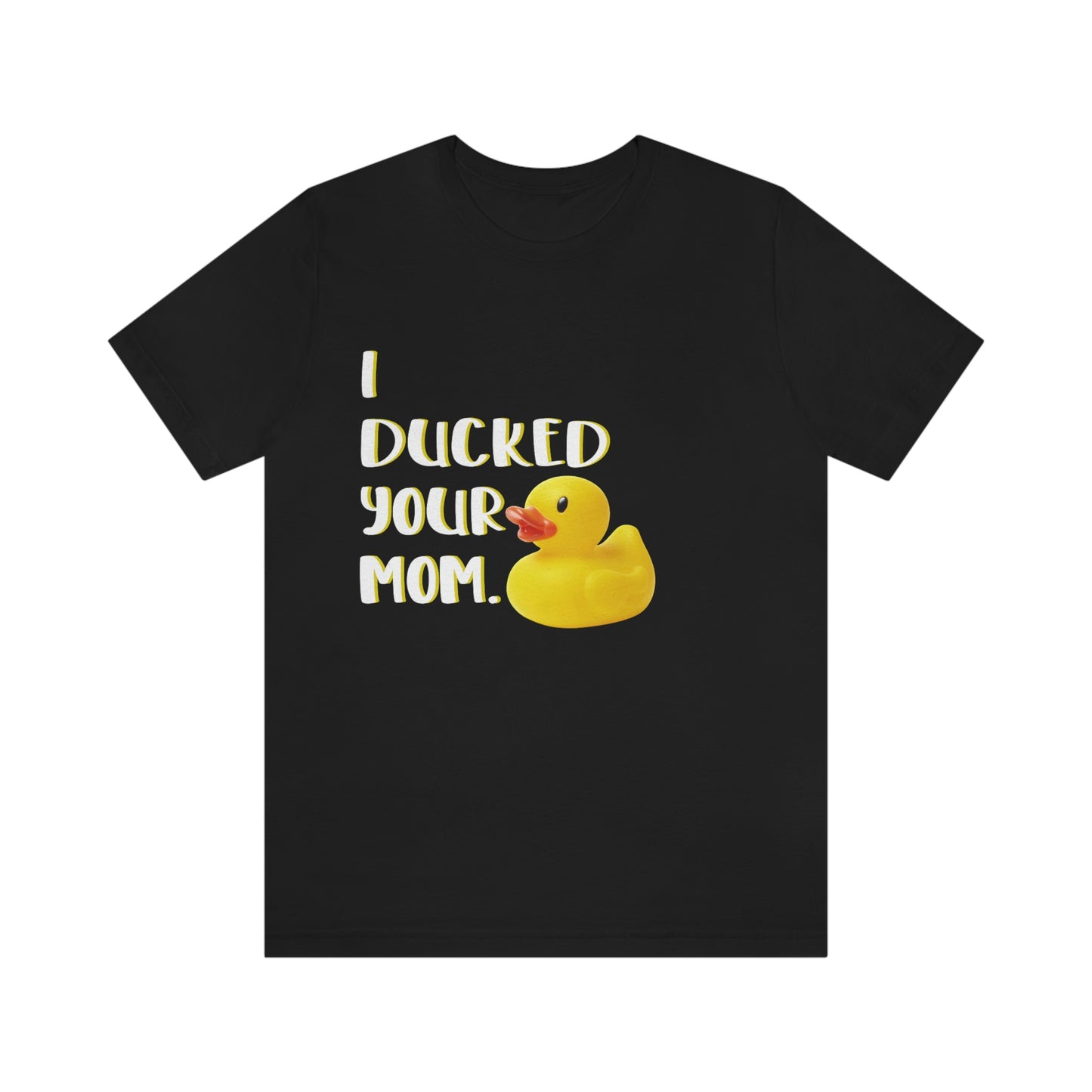 I Ducked Your Mom Graphic Unisex Short Sleeve T-Shirt